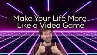 Make Your Life More Like a Video Game