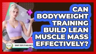 Can Bodyweight Training Build Lean Muscle Mass Effectively? - Smart Steps to Wellness