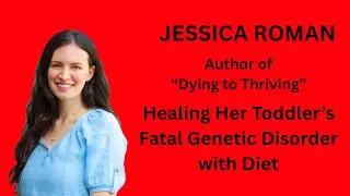 Healing Her Toddler&rsquo;s Fatal Genetic Disorder with Diet | Jessica Roman