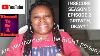INSECURE S5 E2 Recap Growth, okay?!  Blessed To Be A Blessing | Are you married to the RIGHT person?