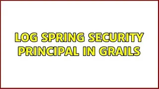 Log Spring Security Principal in Grails (2 Solutions!!)