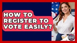 How To Register To Vote Easily? - Election Central Channel