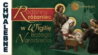 Różaniec rodzinny Teobańkologia w Wigilię Bożego Narodzenia | 24.12