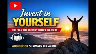 Invest in Yourself - The Only Way to Truly Change Your Life | Audiobook Summary in English