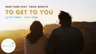 To Get to You - Mike Parr feat. Frida Winsth (Musizs Pop Music, Best Indie Love Songs & Playlist)