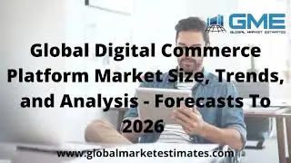 Global Digital Commerce Platform Market Size, Trends, and Analysis - Forecasts To 2026