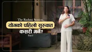 योगको पहिलो सुरुवात कसरी गर्ने? (Part-3) | The Rashmi Session