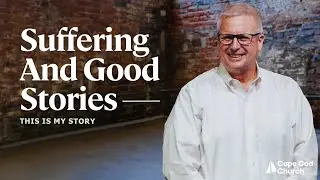 Suffering and Good Stories | Pastor Ben Feldott | Cape Cod Church