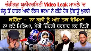 Chandigarh University VIDEO LEAK Case 'ਚ Jail ਤੋਂ ਬਾਹਰ ਆਏ Rankaj Verma ਨੇ ਕੀਤੇ ਹੋਸ਼ ਉਡਾਊ ਖੁਲਾਸੇ