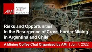 Risks and opportunities in the resurgence of cross-border mining in Argentina and Chile