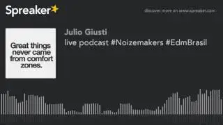 live podcast #Noizemakers #EdmBrasil (part 2 of 3)