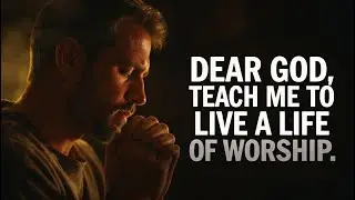 ✝️ DEAR GOD, TEACH ME TO LIVE A LIFE OF WORSHIP THROUGH MY ACTIONS | THANK YOU LORD PRAYER