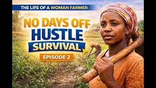 No Days Off: The Daily Hustle of an African Woman Farmer | Episode 2