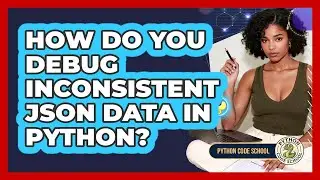 How Do You Debug Inconsistent JSON Data In Python? - Python Code School