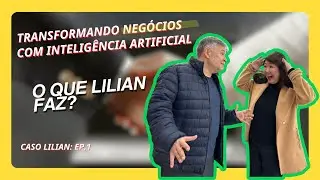 Transformando Negócios com Inteligência Artificial - Caso Lilian - Ep.1