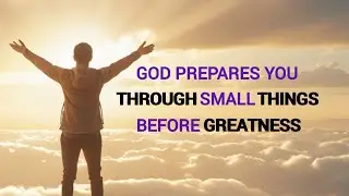 God Prepares You Through Small Things Before Greatness