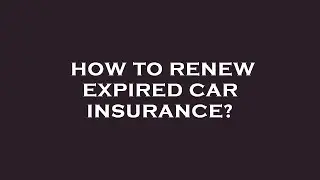 How to renew expired car insurance?