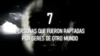 7 Personas que Fueron RAPTADAS por Seres de OTRO MUNDO