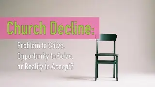Church Decline: Problem to Solve, Opportunity to Seize or Reality to Accept (English)