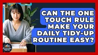 Can The One Touch Rule Make Your Daily Tidy-up Routine Easy? - Your Organization Mentor