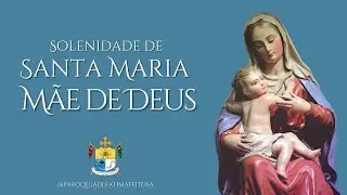 SOLENIDADE DE SANTA MARIA, MÃE DE DEUS | 31/12/2025