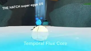 all of the hatch super eggs part 2: Temporal Flux Core