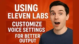 Using Eleven Labs: Customize Voice Settings for Better Output