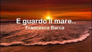 E guardo il mare..  Francesca Barca