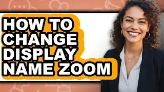 How to Change Display Name Zoom - Full Guide