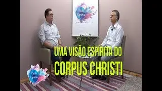 Corpus Christi  - Programa Visão Espírita - 215(27/05/2018)