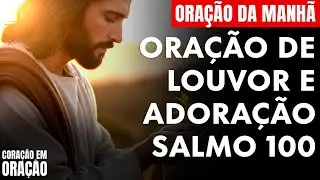 Oração da Manhã de Adoração e Louvor Real com o Salmo 100 – Oração PODEROSA!
