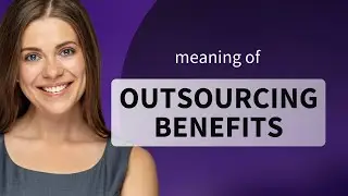 Understanding Outsourcing Benefits: A Guide for English Learners