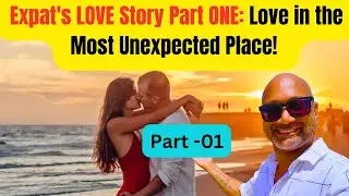 Expat's LOVE Story: Love in the Most Unexpected Place! PART ONE