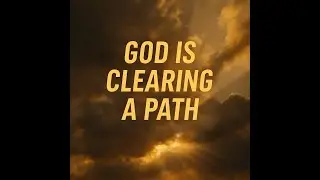 God Is Clearing the Path Ahead of You1