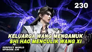 PERFECT WORLD EPISODE 230 Sub indo - Keluarga Wang Marah Shi Hao menculik Wang Xi