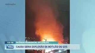 Inc&ecirc;ndio residencial em Len&ccedil;&oacute;is: causa seria explos&atilde;o de botij&atilde;o de g&aacute;s