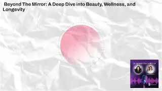 Beyond The Mirror: A Deep Dive into Beauty, Wellness, and Longevity | Beyond The Mirror: A Deep...