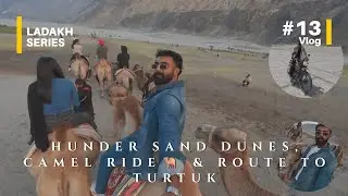 Ladakh Vlog 13 | Cold Desert Magic &ndash; Hunder Sand Dunes, Camel Ride & Route to Turtuk