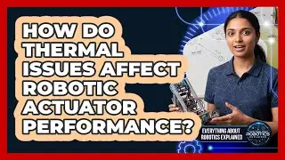 How Do Thermal Issues Affect Robotic Actuator Performance?