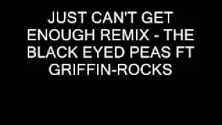 JUST CAN'T GET ENOUGH REMIX-THE BLACK EYED PEAS FT GRIFFIN-ROCKS.wmv