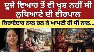 ਲੁਧਿਆਣਾ ਦੀ ਵੀਰਪਾਲ ਨੇ ਕਿਰਾਏਦਾਰ ਨਾਲ ਮਿਲ ਕੇ ਆਪਣੀ ਹੀ ਧੀ ਨਾਲ ਕੀਤਾ| #ludhianacrime 