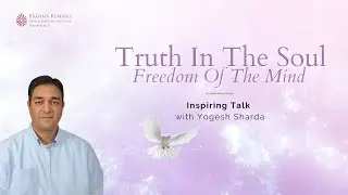 BK Yogesh Sharda | Truth in the Soul - Freedom of the Mind