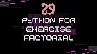 29_Python for Exercise Five :Python for exercise Factorial  | Step-by-Step Tutorial