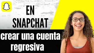 C&oacute;mo crear una cuenta regresiva en Snapchat
