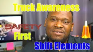 Truck Awareness, Put Safety First... Shift elements, Packing, Moving and Tips..