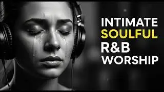 Christian R&B Worship Mix: Deep Gospel for Emotional Healing & Prayer Time (2025 VIBE)