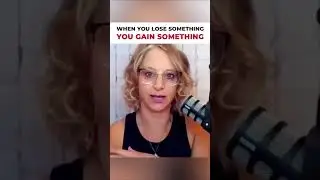 When you lose something you gain something.