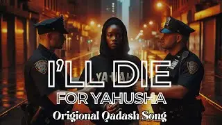 I’LL DIE FOR YAHUSHA ORIGIONAL QADASH SONG