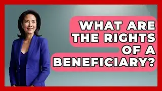 What Are The Rights Of A Beneficiary? - Wealth and Estate Planners