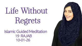 Life Without Regrets | Islamic Guided Meditation | 20 Rajab | 10-01-26 | Urooj Nasir Sheraz
